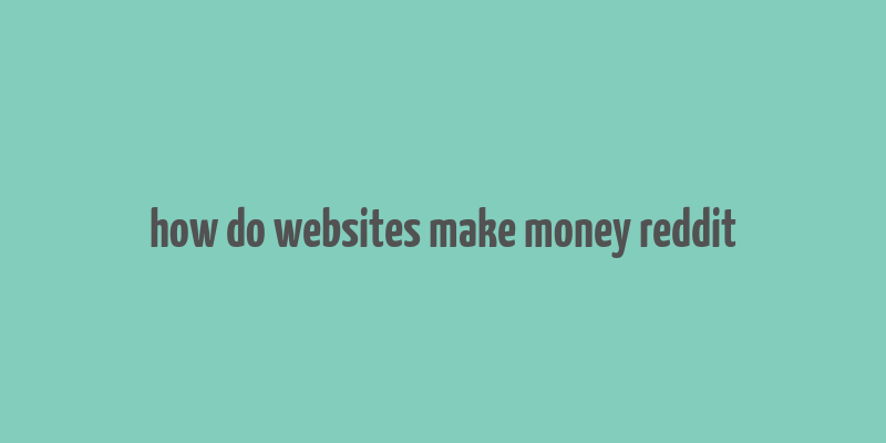 how do websites make money reddit