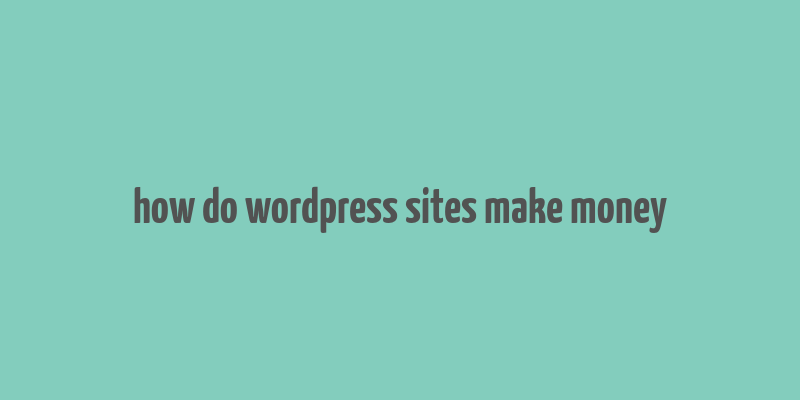 how do wordpress sites make money