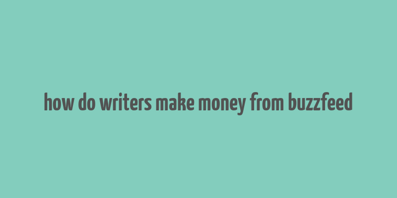 how do writers make money from buzzfeed