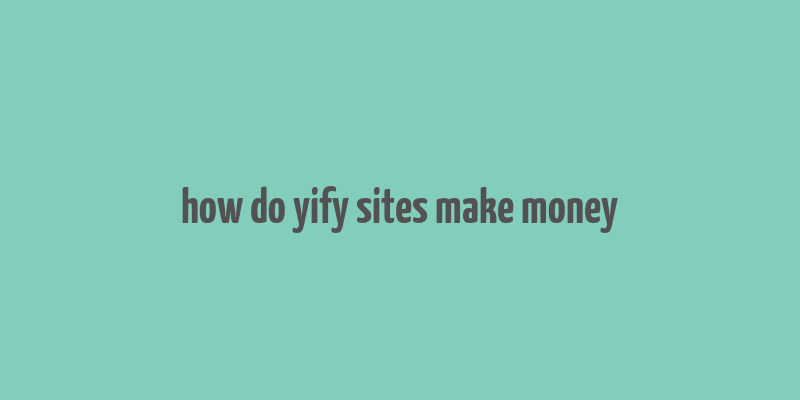 how do yify sites make money