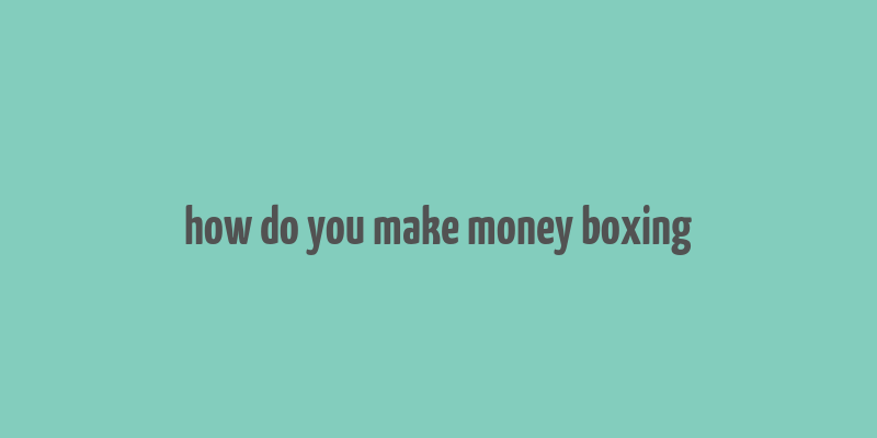 how do you make money boxing