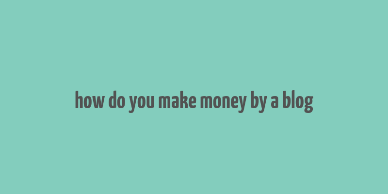 how do you make money by a blog