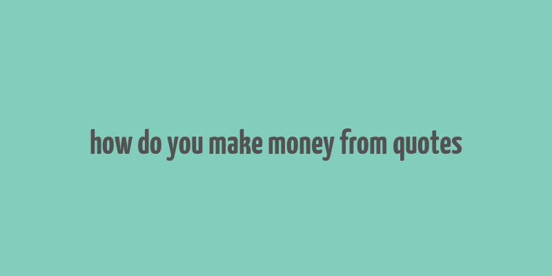 how do you make money from quotes