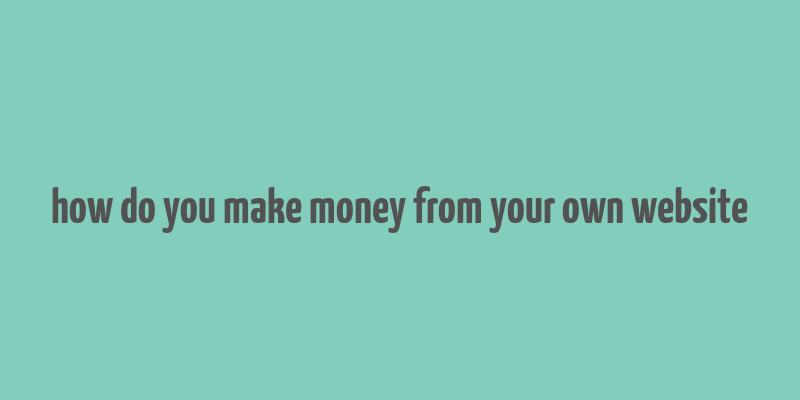 how do you make money from your own website