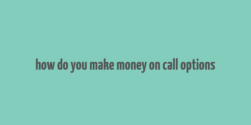 how do you make money on call options