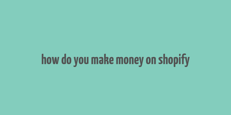 how do you make money on shopify