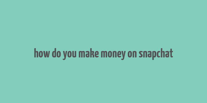 how do you make money on snapchat