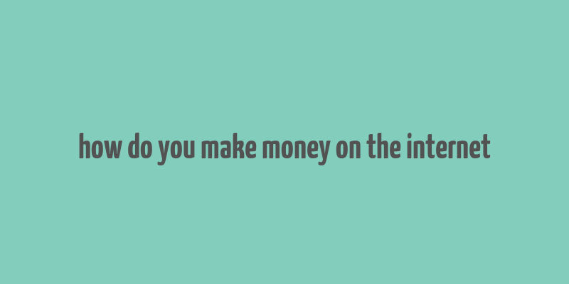 how do you make money on the internet