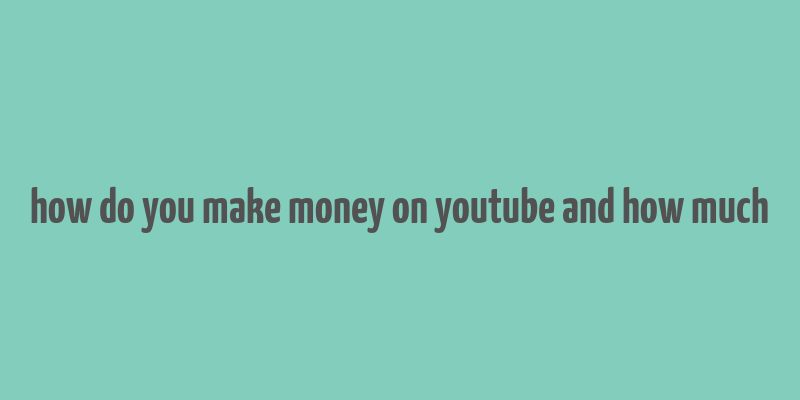 how do you make money on youtube and how much