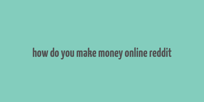 how do you make money online reddit