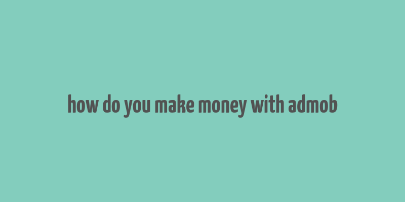 how do you make money with admob