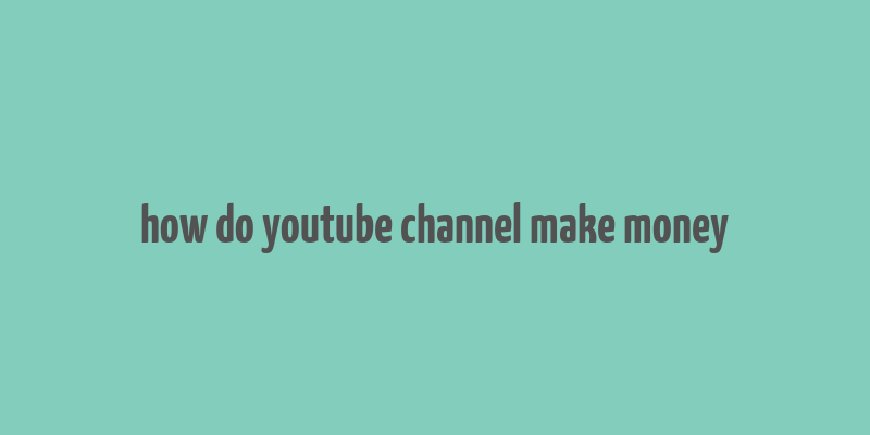 how do youtube channel make money