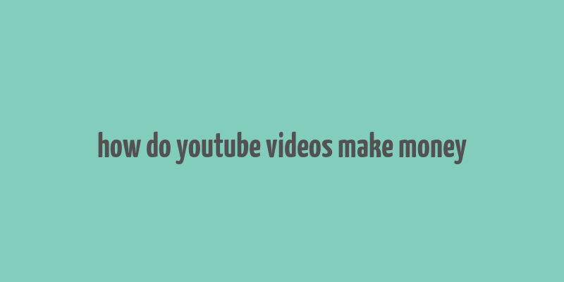 how do youtube videos make money