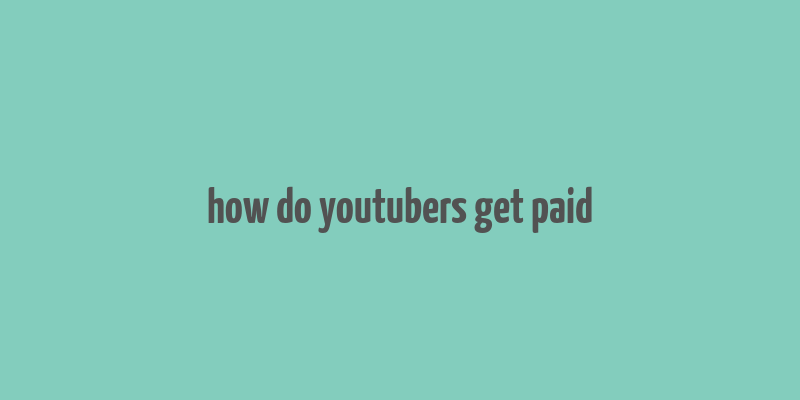 how do youtubers get paid