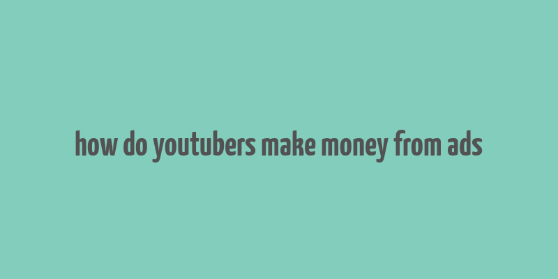 how do youtubers make money from ads