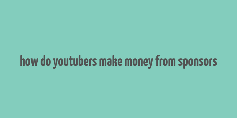 how do youtubers make money from sponsors