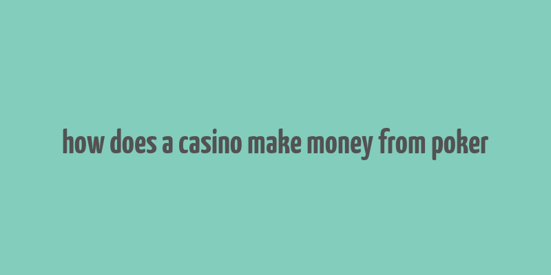 how does a casino make money from poker