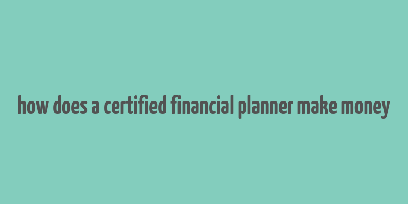 how does a certified financial planner make money