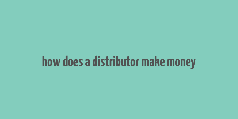 how does a distributor make money