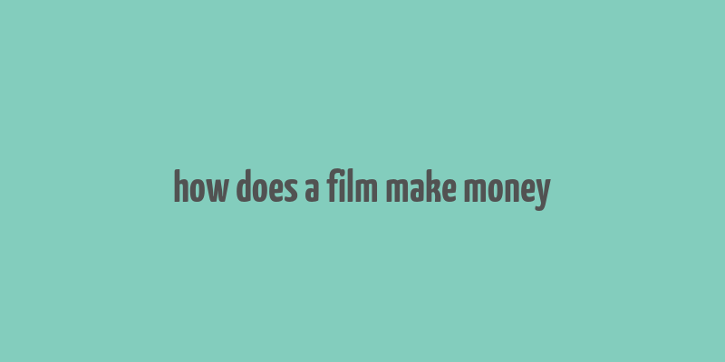 how does a film make money