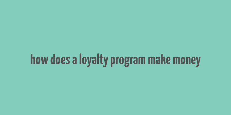 how does a loyalty program make money