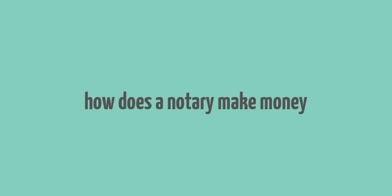 how does a notary make money