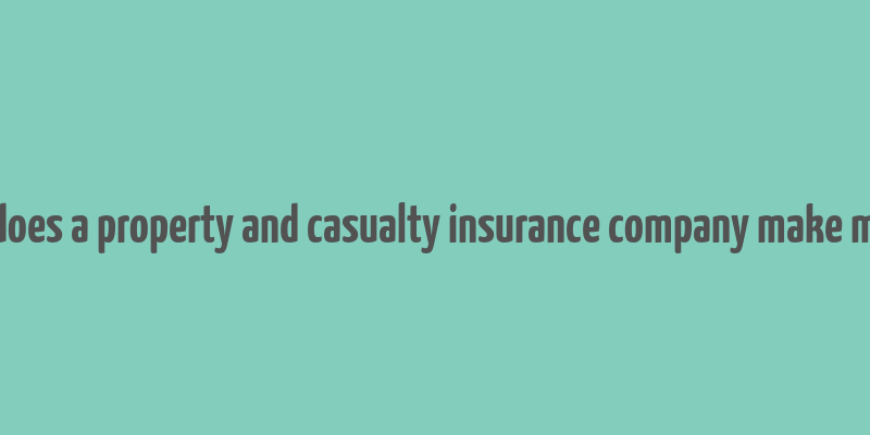 how does a property and casualty insurance company make money