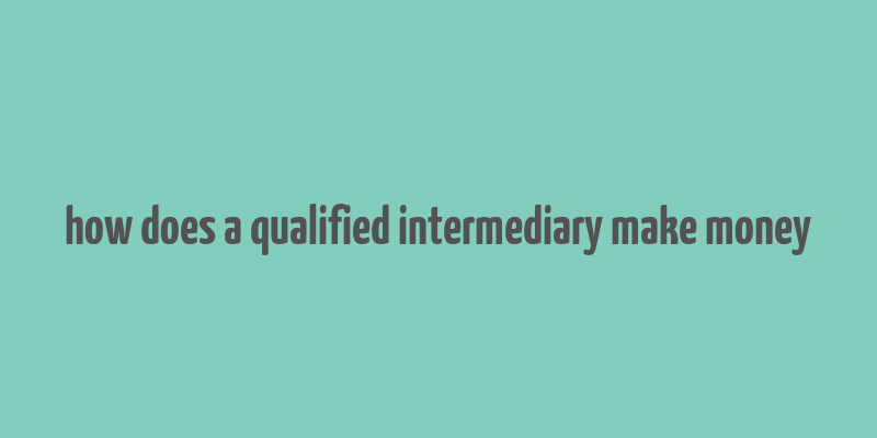 how does a qualified intermediary make money