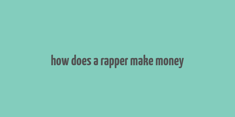 how does a rapper make money