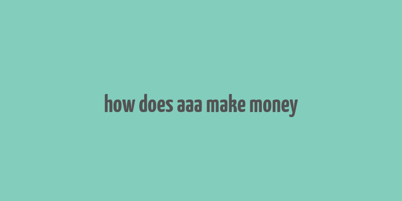 how does aaa make money