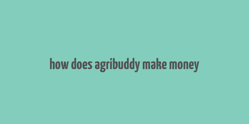 how does agribuddy make money