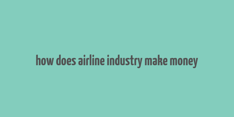 how does airline industry make money