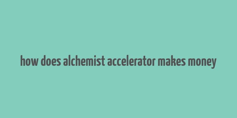 how does alchemist accelerator makes money