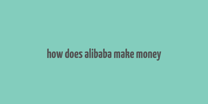 how does alibaba make money