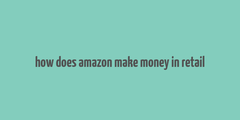 how does amazon make money in retail