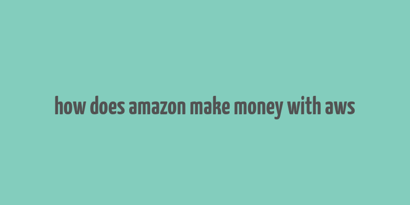 how does amazon make money with aws