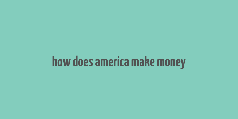 how does america make money