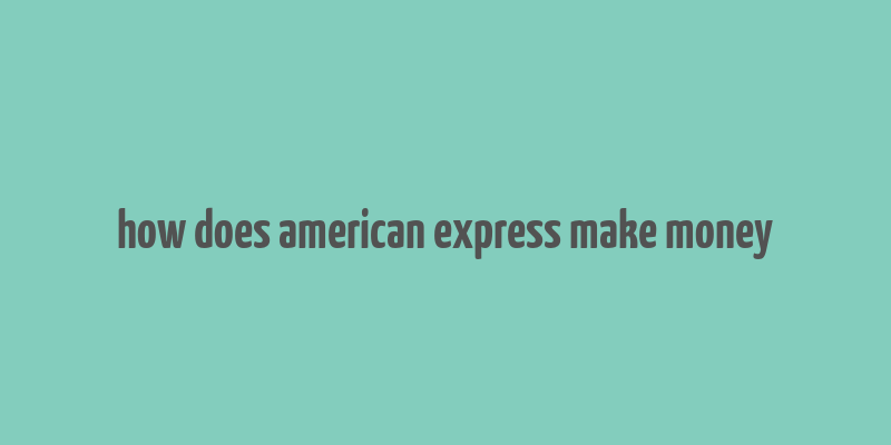 how does american express make money