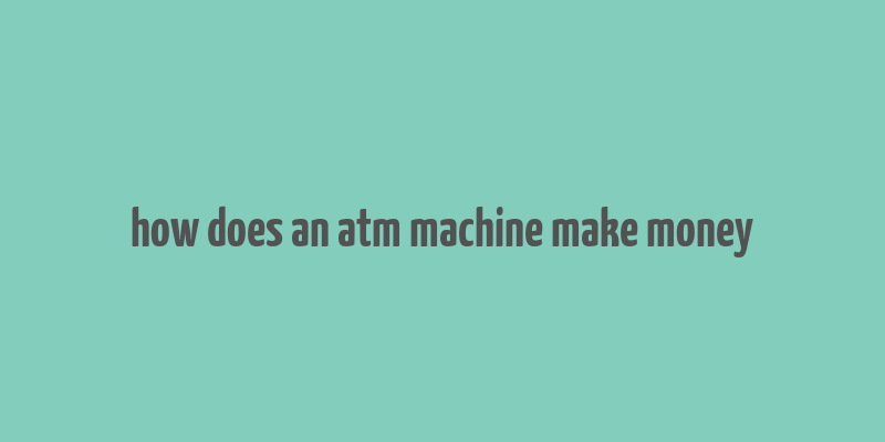 how does an atm machine make money