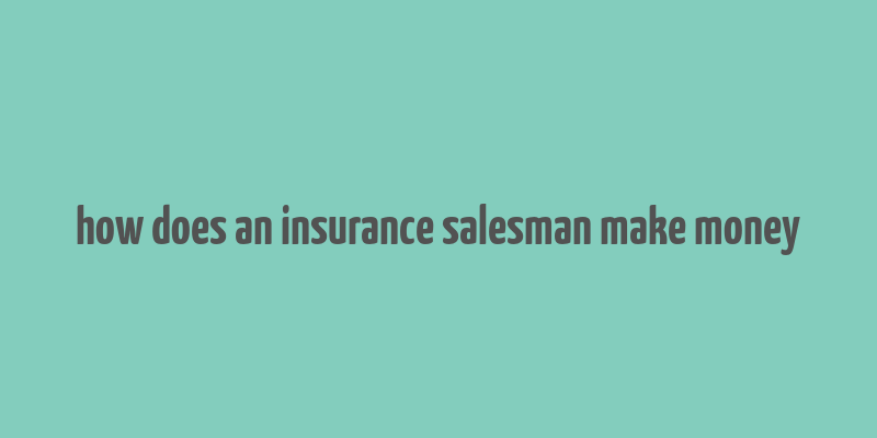 how does an insurance salesman make money