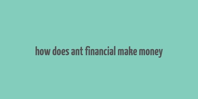 how does ant financial make money