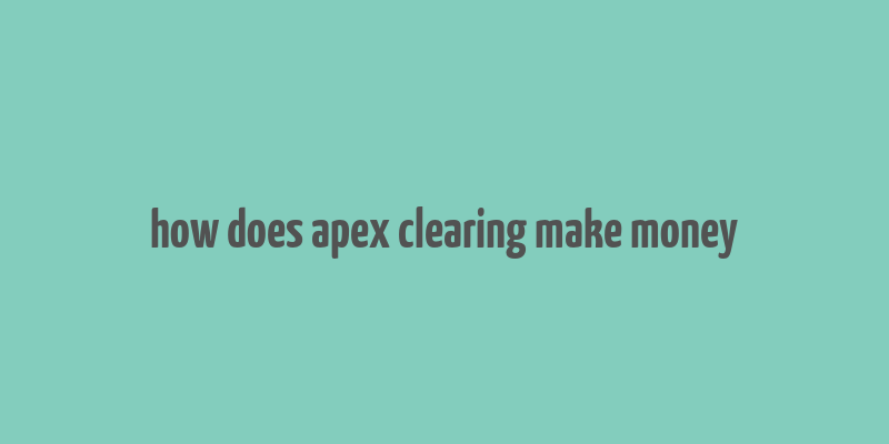 how does apex clearing make money