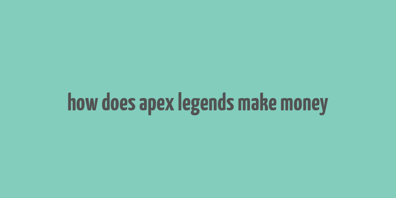 how does apex legends make money