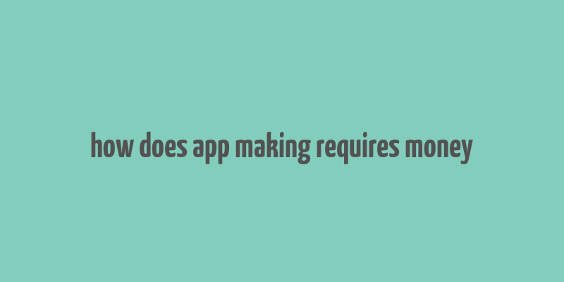 how does app making requires money