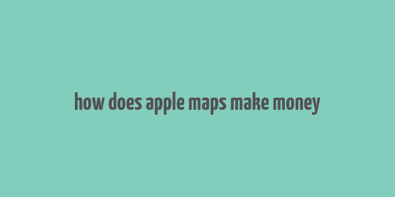 how does apple maps make money