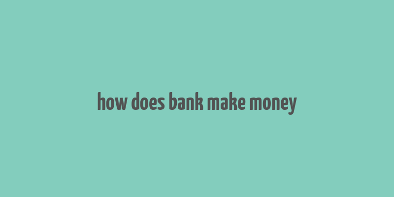 how does bank make money