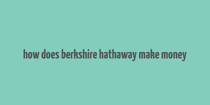 how does berkshire hathaway make money