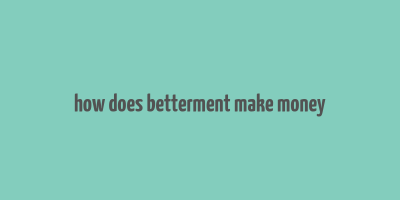 how does betterment make money