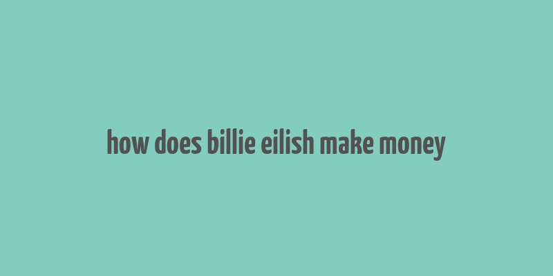 how does billie eilish make money