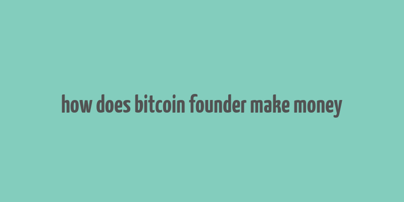 how does bitcoin founder make money